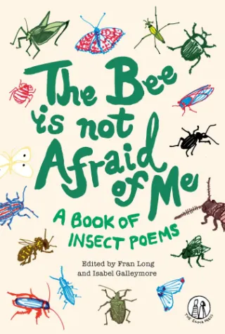 The Bee Is Not Afraid of Me: A Book of Insect Poems by Isabel Galleymore